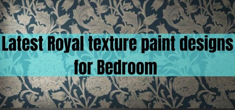 Latest Royal texture paint designs for Bedroom