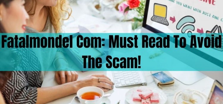 Fatalmondel Com: Must Read To Avoid The Scam!