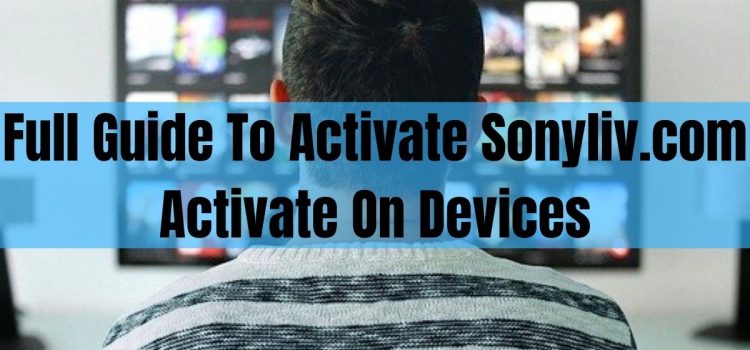 Full Guide To Activate Sonyliv.Com Activate On Devices