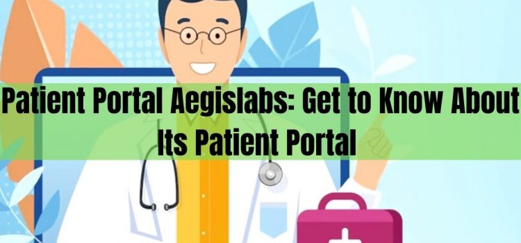 Patient Portal Aegislabs: Get to Know About Its Patient Portal
