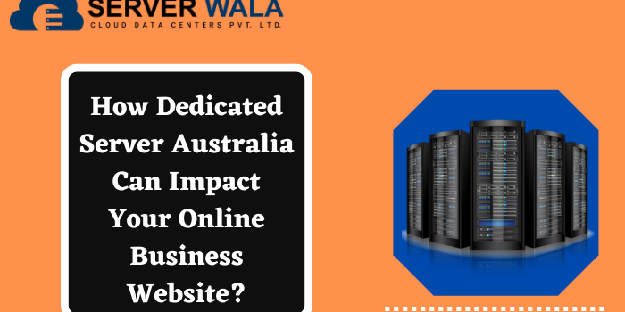 How Dedicated Server Australia Impact Your Business Website?