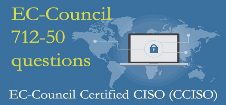 How To Pass The ECCouncil Certified CISO 712-50 Exam Easily