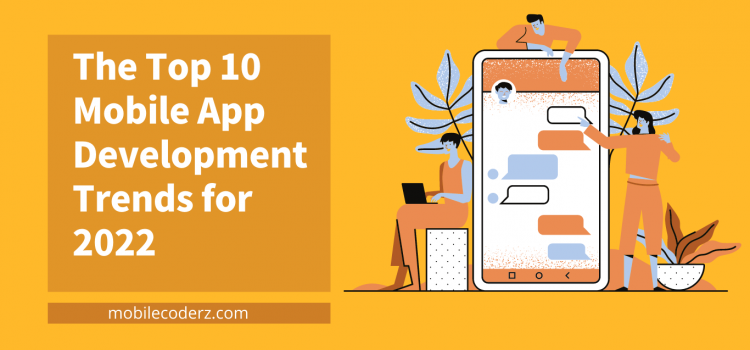 The Top 10 Mobile App Development Trends for 2022