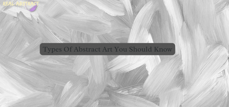 Types Of Abstract Art You Should Know