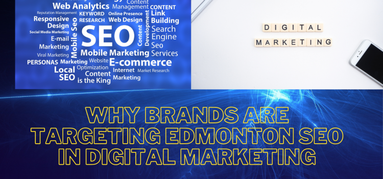 Why Brands Are Targeting Edmonton SEO In Digital Marketing