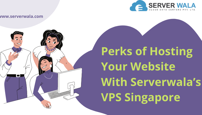 Perks of Hosting Your Website With Serverwala’s VPS Singapore