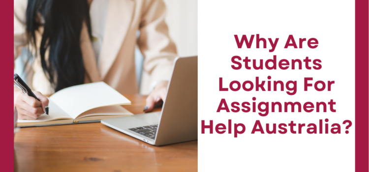 Why Are Students Looking For Assignment Help Australia?