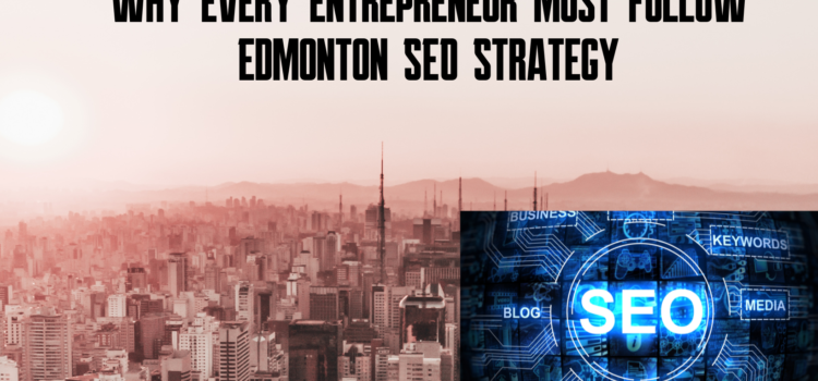 Why Every Entrepreneur Must Follow Edmonton SEO Strategy